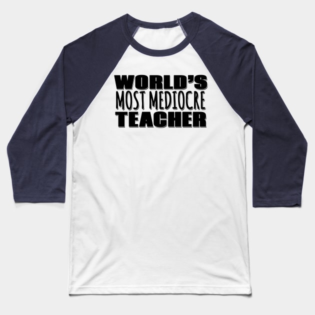 World's Most Mediocre Teacher Baseball T-Shirt by Mookle